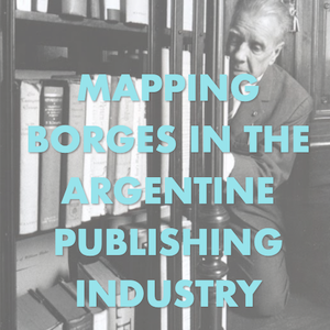 Mapping Borges in the Argentine Publishing Industry