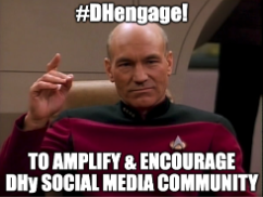 Meme image of Star Trek's Captain Jean-Luc Picard gesturing to "make it so" (or something like that?), with the overlaid custom meme text "#DHengage! To amplify & encourage DHy social media community"